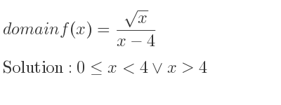 The domain of f(x)=(sqrt(x))/(x-4) is 0<= x<4\lor x>4